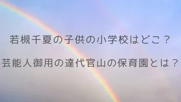 若槻千夏の子供の小学校はどこ？芸能人御用達の代官山にある保育園とは？│あいのーと