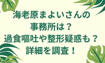 海老原まよいの事務所は？大食いは過食嘔吐？整形の噂の真相は？詳細を調査 