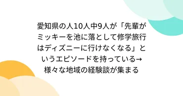 愛知県の人10人中9人が「先輩がミッキーを池に落として修学旅行はディズニーに行けなくなる」というエピソードを持っている→様々な地域の経験談が集まる 