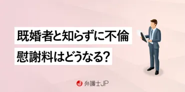 既婚者だと知らなかった！ 配偶者からの慰謝料請求は拒否できる？ 