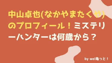 中山卓也(なかやまたくや)のプロフィール！ミステリーハンターは何歳から？ 