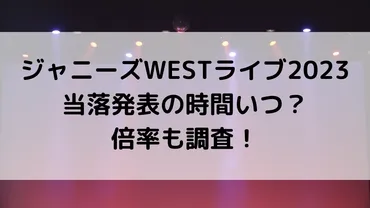 ジャニーズWESTライブツアー2023当落発表時間いつ？倍率、メール来ないときの対処法も！ 