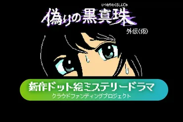 テレ東×偽りの黒真珠企画「ドット絵だけのサスペンスドラマDVDを作りたい！」のクラウドファンディングが残りあと5日。緊急ニコニコ生放送決定！ 