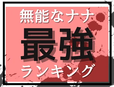 無能なナナ】最強能力者ランキング！一番強いキャラクターは誰？ 