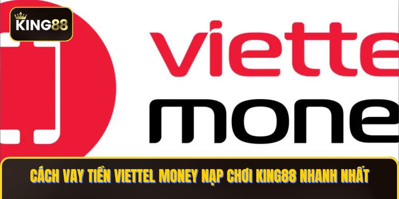 Vay Tiền Viettel Money Nạp Chơi KING88 Nhanh Nhất 1 vay tiền viettel money nạp chơi King88